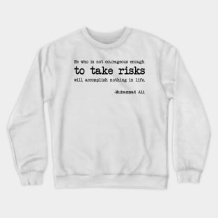 Muhammad Ali - He who is not courageous enough to take risks will accomplish nothing in life Crewneck Sweatshirt